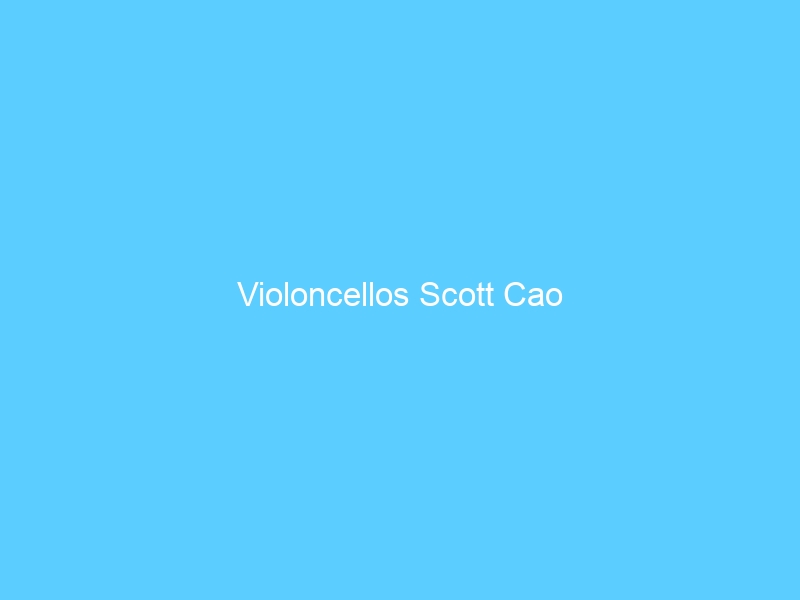 Violoncellos Scott Cao