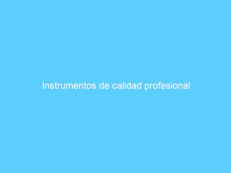 Instrumentos de calidad profesional