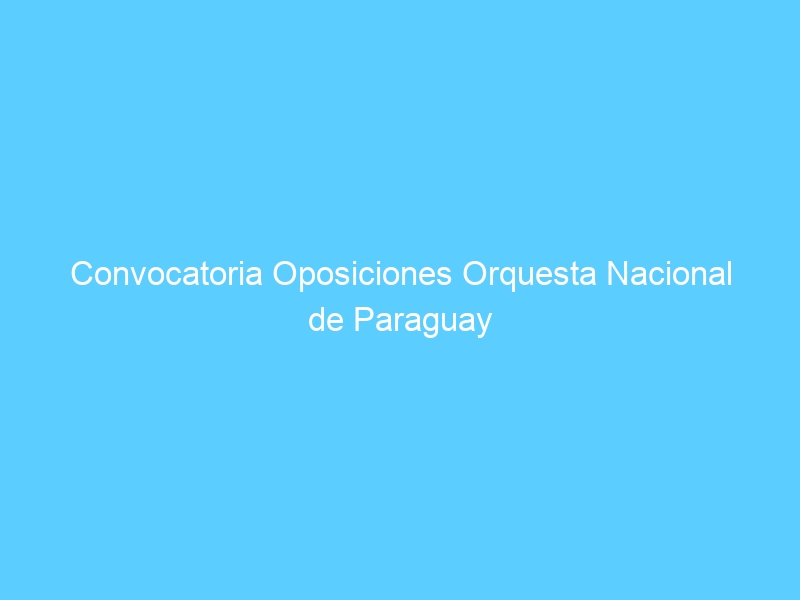 Convocatoria Oposiciones Orquesta Nacional de Paraguay